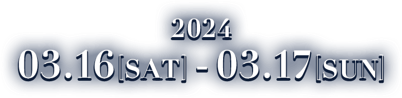 2024 03.16[SAT] - 03.17[SUN]